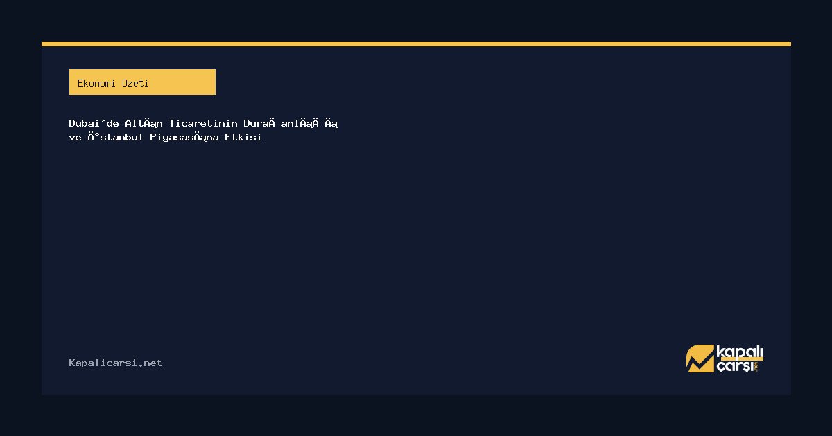 Dubai'de Altın Ticaretinin Durağanlığı ve İstanbul Piyasasına Etkisi