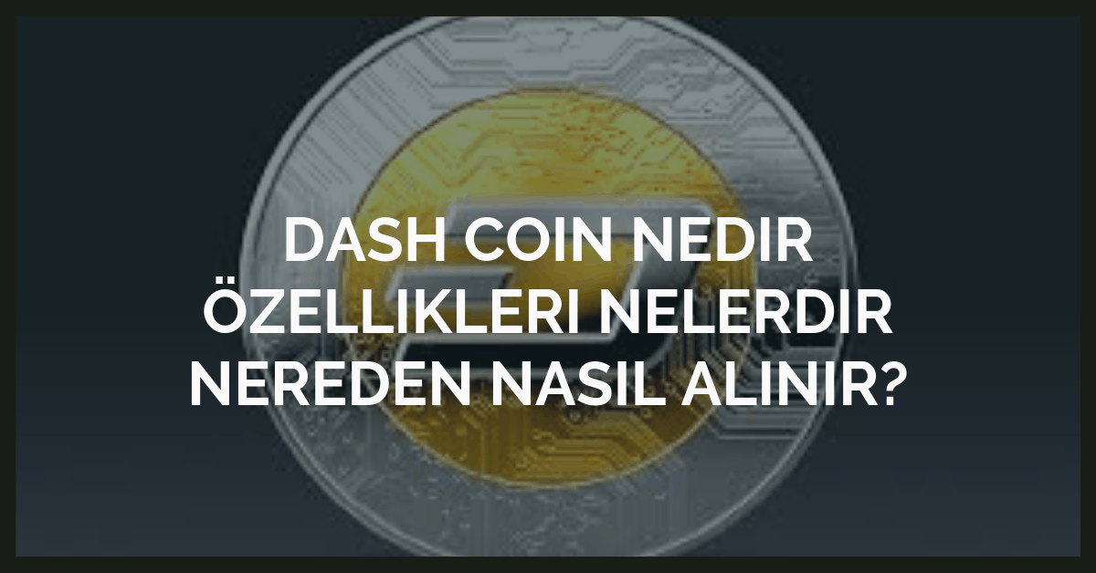 Dash Coin Nedir Özellikleri Nelerdir Nereden Nasıl Alınır?